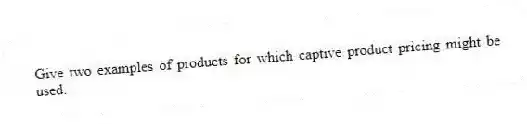 Give two examples of products for which captive product pricing might be used.