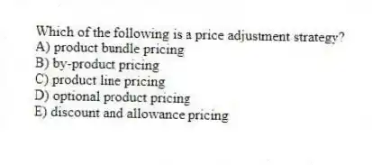Which of the following is a price adjustment strategy?
A) product bundle pricing
B) by-product pricing
C) product line pricing
D) optional product pricing
E) discount and allowance pricing