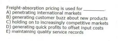 Freight-absorption pricing is used for ________.
A) penetrating international markets
B) generating customer buzz about new products
C) holding on to increasingly competitive markets
D) generating quick profits to offset input costs
E) maintaining quality service records