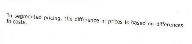 In segmented pricing, the difference in prices is based on differences in costs.