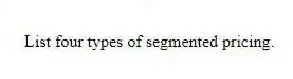 List four types of segmented pricing.