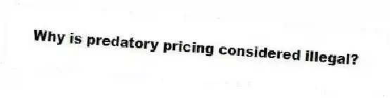 Why is predatory pricing considered illegal?