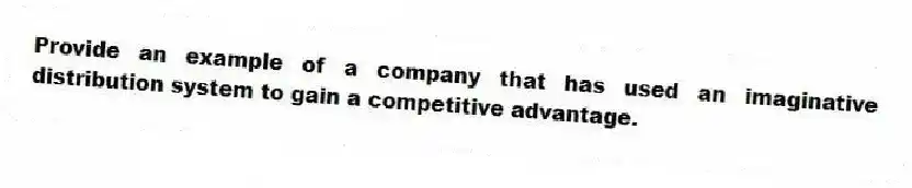 Provide an example of a company that has used an imaginative distribution system to gain a competitive advantage.