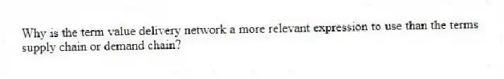 Why is the term value delivery network a more relevant expression to use than the terms supply chain or demand chain?