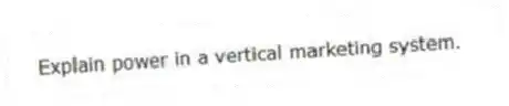 Explain power in a vertical marketing system.
