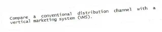 Compare a conventional distribution channel with a vertical marketing system (VMS).