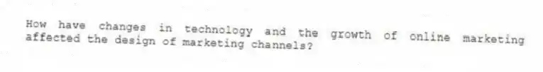 How have changes in technology and the growth of online marketing affected the design of marketing channels?