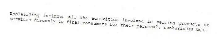 Wholesaling includes all the activities involved in selling products or services directly to final consumers for their personal, nonbusiness use.