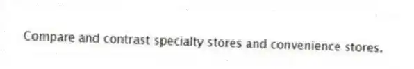 Compare and contrast specialty stores and convenience stores.