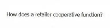 How does a retailer cooperative function?