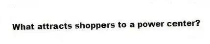 What attracts shoppers to a power center?