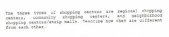 The three types of shopping centers are regional shopping centers, community shopping centers, and neighborhood shopping centers/strip malls. Describe how they are different from each other.