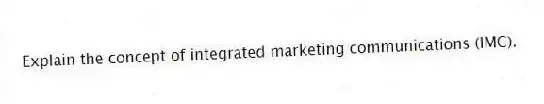 Explain the concept of integrated marketing communications (IMC).