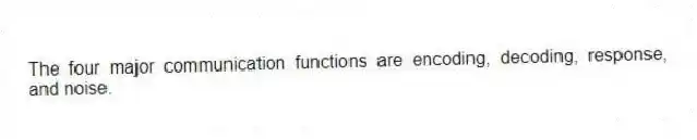 The four major communication functions are encoding, decoding, response, and noise.