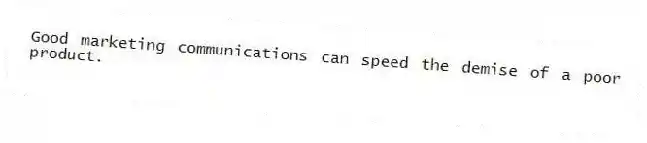 Good marketing communications can speed the demise of a poor product.