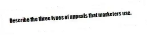 Describe the three types of appeals that marketers use.