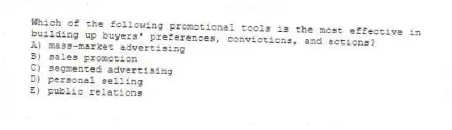 Which of the following promotional tools is the most effective in building up buyers' preferences, convictions, and actions?
A) mass-market advertising
B) sales promotion
C) segmented advertising
D) personal selling
E) public relations