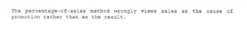 The percentage-of-sales method wrongly views sales as the cause of promotion rather than as the result.