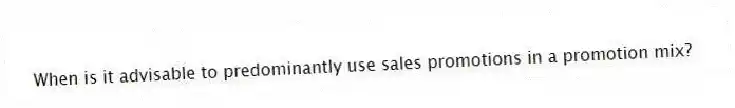 When is it advisable to predominantly use sales promotions in a promotion mix?