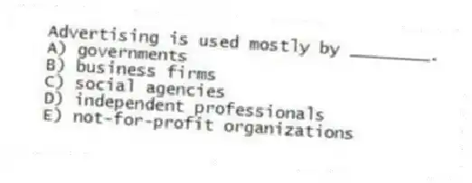 Advertising is used mostly by ________.
A) governments
B) business firms
C) social agencies
D) independent professionals
E) not-for-profit organizations
