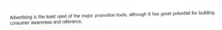 Advertising is the least used of the major promotion tools, although it has great potential for building consumer awareness and reference.