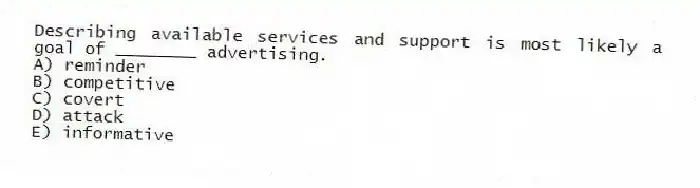Describing available services and support is most likely a goal of ________ advertising.
A) reminder
B) competitive
C) covert
D) attack
E) informative