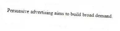 Persuasive advertising aims to build broad demand.
