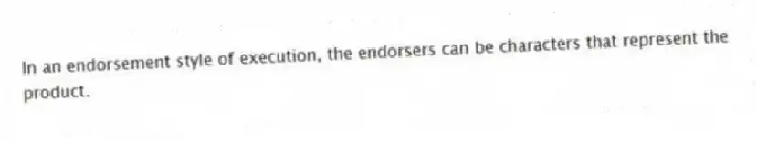 In an endorsement style of execution, the endorsers can be characters that represent the product.