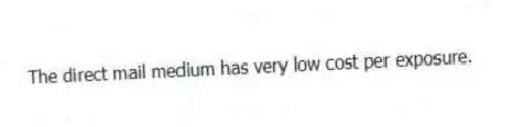 The direct mail medium has very low cost per exposure.