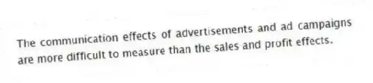 The communication effects of advertisements and ad campaigns are more difficult to measure than the sales and profit effects.