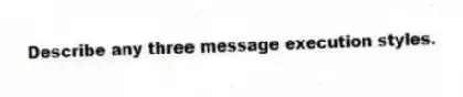 Describe any three message execution styles.