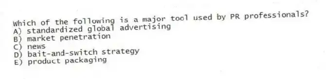 Which of the following is a major tool used by PR professionals?
A) standardized global advertising
B) market penetration
C) news
D) bait-and-switch strategy
E) product packaging
