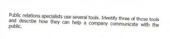 Public relations specialists use several tools. Identify three of these tools and describe how they can help a company communicate with the public.