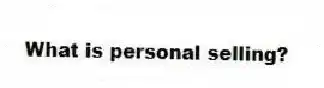 What is personal selling?