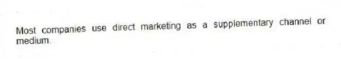 Most companies use direct marketing as a supplementary channel or medium.