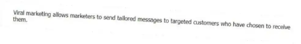 Viral marketing allows marketers to send tailored messages to targeted customers who have chosen to receive them.