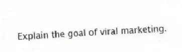 Explain the goal of viral marketing.