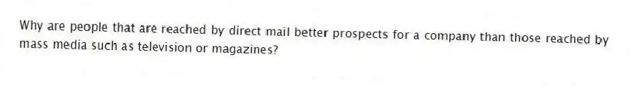 Why are people that are reached by direct mail better prospects for a company than those reached by mass media such as television or magazines?