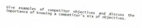 Give examples of competitor objectives and discuss the importance of knowing a competitor's mix of objectives.