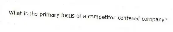 What is the primary focus of a competitor-centered company?
