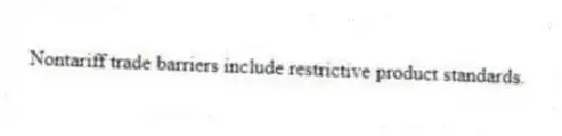 Nontariff trade barriers include restrictive product standards.