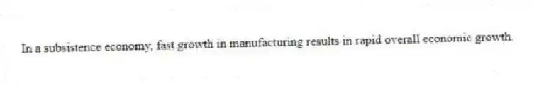 In a subsistence economy, fast growth in manufacturing results in rapid overall economic growth.