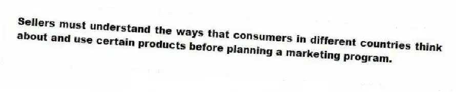 Sellers must understand the ways that consumers in different countries think about and use certain products before planning a marketing program.