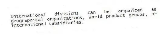 International divisions can be organized as geographical organizations, world product groups, or international subsidiaries.