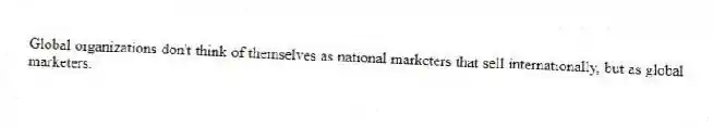 Global organizations don't think of themselves as national marketers that sell internationally, but as global marketers.