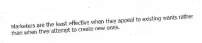 Marketers are the least effective when they appeal to existing wants rather than when they attempt to create new ones.