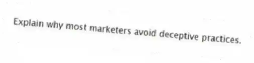 Explain why most marketers avoid deceptive practices.