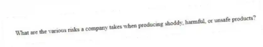 What are the various risks a company takes when producing shoddy, harmful, or unsafe products?