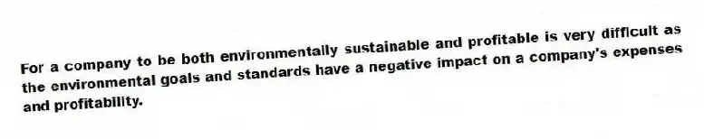 For a company to be both environmentally sustainable and profitable is very difficult as the environmental goals and standards have a negative impact on a company's expenses and profitability.