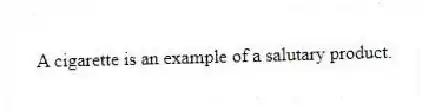 A cigarette is an example of a salutary product.